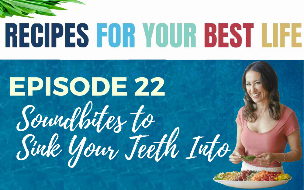 Ep. 22 - Soundbites to Sink Your Teeth Into - Recipes For Your Best Life Podcast